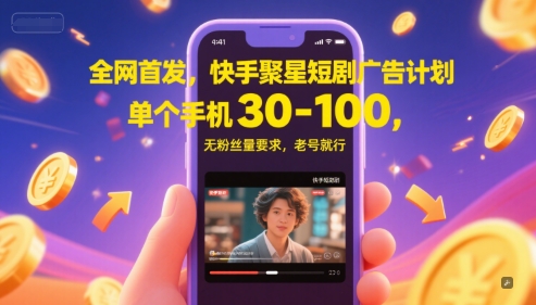 全网首发，快手聚星短剧广告计划，单个手机30-100，无粉丝量要求，老号就行-玻哥网络技术工作室