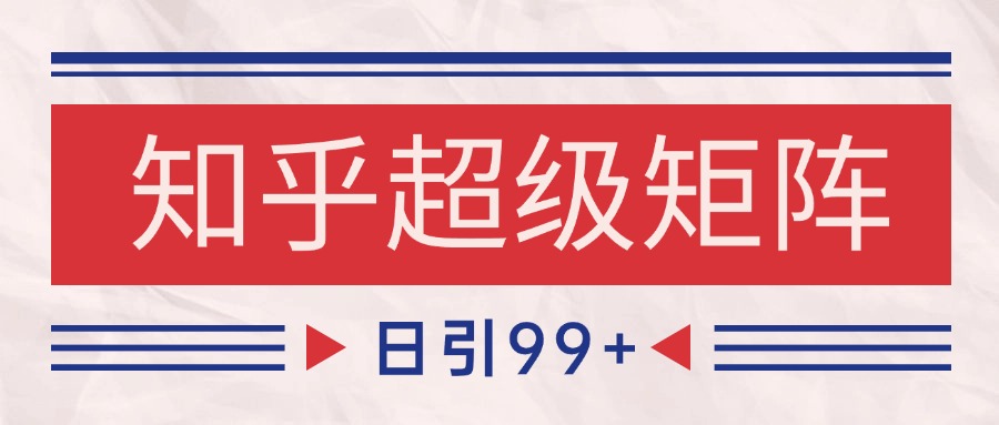 知乎超级矩阵玩法引流高质量精准粉SEO覆盖 日变现4000+-玻哥网络技术工作室