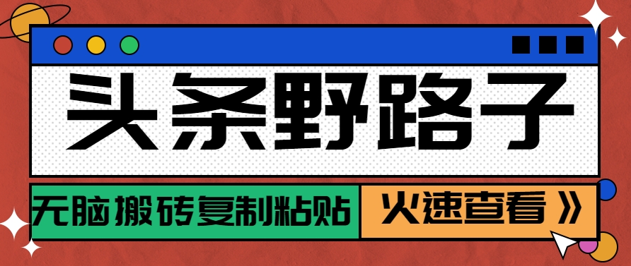 头条野路子玩法之相亲赛道，无脑搬砖复制粘贴，单账号日稳定300+保姆级教程-玻哥网络技术工作室