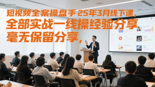短视频全案操盘手25年3月线下课，全部实战一线操盘手经验分享，毫无保留分享，全是干货-玻哥网络技术工作室