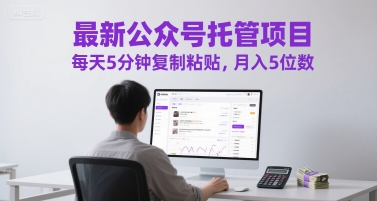 最新公众号托管项目，每天5分钟复制粘贴，月入5位数【揭秘】-玻哥网络技术工作室