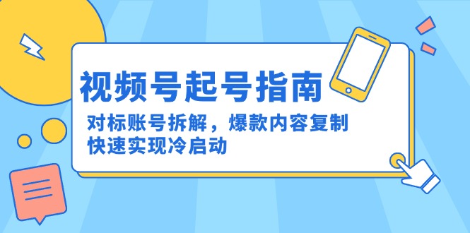 视频号起号指南：对标账号拆解，爆款内容复制，快速实现冷启动-玻哥网络技术工作室