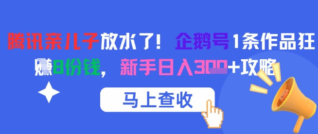 腾讯亲儿子放水了！企鹅号1条作品狂挣8份钱，新手日入3张+攻略-玻哥网络技术工作室