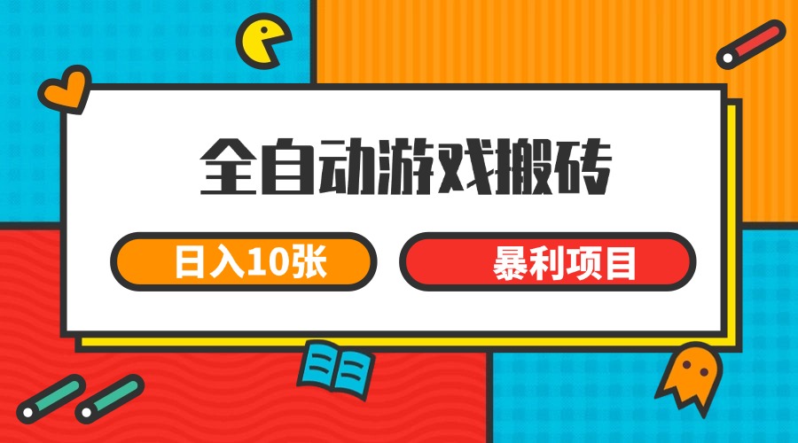 全自动游戏搬砖，日入10张 一个可以长期变现暴利项目-玻哥网络技术工作室