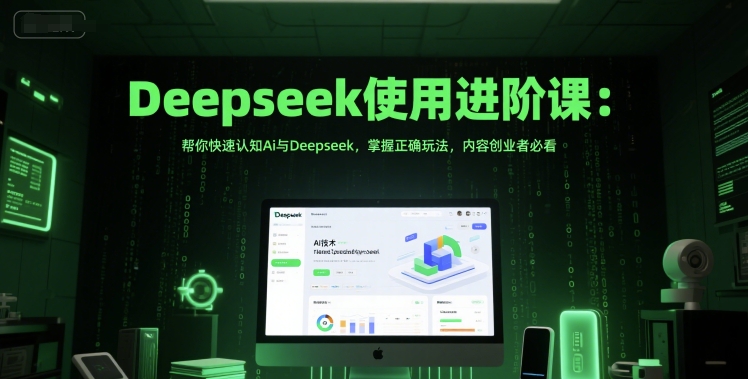 Deepseek使用进阶课：帮你快速认知Ai与Deepseek，掌握正确玩法，内容创业者必看-玻哥网络技术工作室