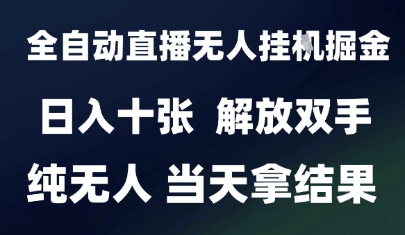 2025最新全自动直播无人挂G掘金，日入十张，解放双手纯无人，当天拿结果【揭秘】-玻哥网络技术工作室