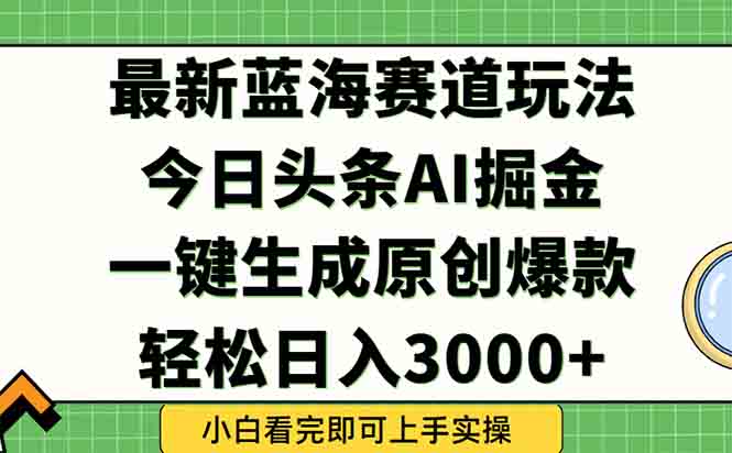 今日头条2025年最新蓝海玩法，一键生成爆款，轻松实现矩阵日入3000+-玻哥网络技术工作室