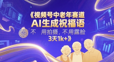 视频号中老年赛道，AI生成祝福语，不用拍摄，不用露脸，3天1k+-玻哥网络技术工作室