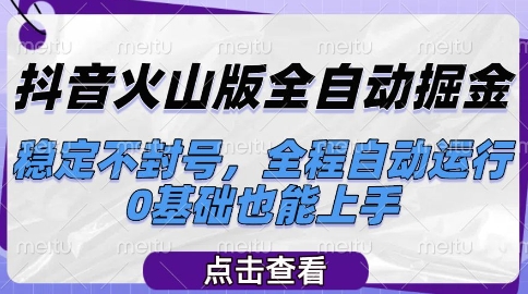 抖音火山版全自动掘金，稳定不封号，全程自动运行，可批量放大操作，0基础也能上手【揭秘】-玻哥网络技术工作室