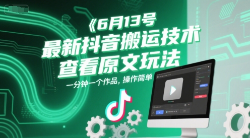6月13号最新抖音搬运技术，查看原文玩法，一分钟一个作品，操作简单-玻哥网络技术工作室