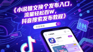 小说推文换个发布入口，流量轻松百W，抖音搜索发布教程-玻哥网络技术工作室