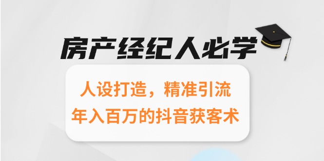 房产经纪人必学：人设打造，精准引流，年入百万的抖音获客术-玻哥网络技术工作室