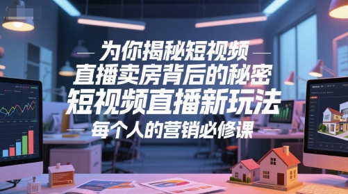 为你揭秘短视频直播卖房背后的秘密，短视频直播新玩法，每个人的营销必修课-玻哥网络技术工作室