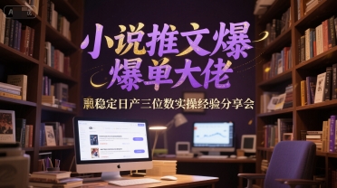 小说推文爆单大佬稳定日产三位数实操经验分享会-玻哥网络技术工作室