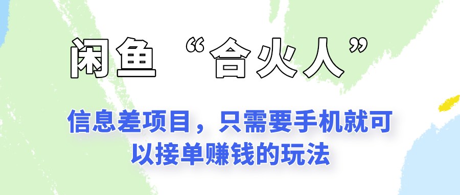 闲鱼“合火人”玩法，一个只需要手机就能赚钱的小项目-玻哥网络技术工作室