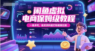 闲鱼虚拟电商保姆级教程，一鱼多吃，能卖资料能打粉能做拉新-玻哥网络技术工作室