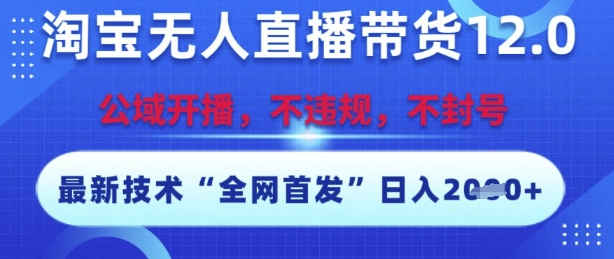 淘宝无人直播带货12.0，最新技术，不封号，不违规，操作简单，开播爆单，日入多张【揭秘】-玻哥网络技术工作室
