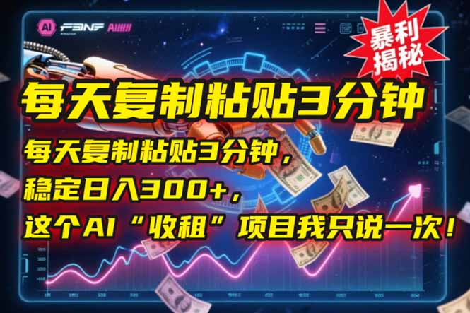 每天复制粘贴3分钟，稳定日入300+，这个AI“收租”项目我只说一次！-玻哥网络技术工作室