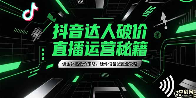 抖音达人破价直播运营秘籍，佣金补贴低价策略，硬件设备配置全攻略-玻哥网络技术工作室