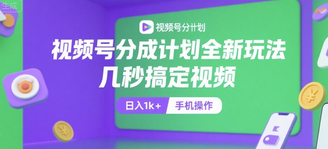 视频号分成计划全新玩法，几秒搞定视频，日入1k+，手机操作【揭秘】-玻哥网络技术工作室